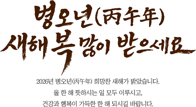 병오년 새해 복 많이 받으세요. 2026년 병오년(丙午年) 희망찬 새해가 밝았습니다. 올 한 해 뜻하시는 일 모두 이루시고, 건강과 행복이 가득한 한 해 되시길 바랍니다.